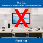 Blog Post-Sometimes it is better NOT to build a new website web